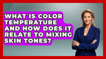 What Is Color Temperature And How Does It Relate To Mixing Skin Tones?