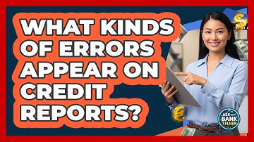 What Kinds Of Errors Appear On Credit Reports?