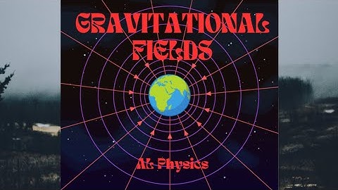 Gravitational fields AL Physics part 1
