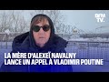 Russie la mre dalexe navalny lance un appel  vladimir poutine