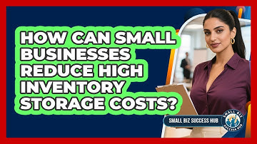How Can Small Businesses Reduce High Inventory Storage Costs? - Small Biz Success Hub