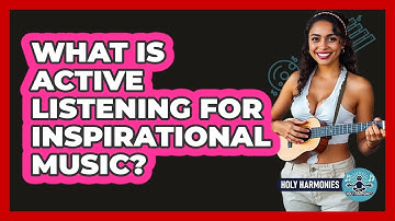 What Is Active Listening For Inspirational Music? - Holy Harmonies