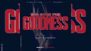 Guzu Kangarue_-_ Too Good For Goodness {Prod By LungaBeatz BVS August 2023} Kobey•Di•Great®️