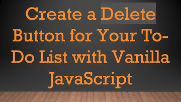 Create a Delete Button for Your To-Do List with Vanilla JavaScript