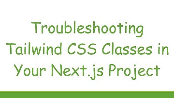 Troubleshooting Tailwind CSS Classes in Your Next.js Project
