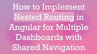 How to Implement Nested Routing in Angular for Multiple Dashboards with Shared Navigation