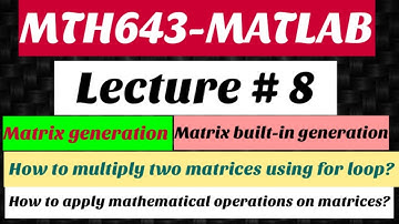 #13 MTH643-MATLAB Lecture # 8 | Generation & Operations on different types of matrices