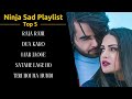 Ninja sad songs  top 5 heartbroken songs   playlist  guru geet tracks