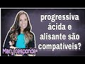 progressiva ácida e alisantes são compatíveis?