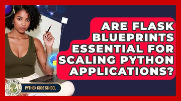 Are Flask Blueprints Essential For Scaling Python Applications? - Python Code School