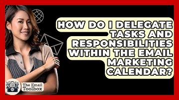 How Do I Delegate Tasks And Responsibilities Within The Email Marketing Calendar?