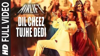 DIL CHEEZ TUJHE DEDI Full Video Song | AIRLIFT | Akshay Kumar | Ankit Tiwari, Arijit Singh