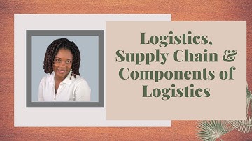 CSEC Principles of Business (LSC 1) - Logistics, Supply Chain & Components of Logistics