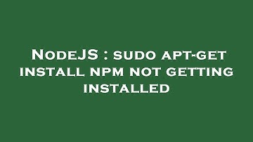 NodeJS : sudo apt-get install npm not getting installed