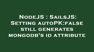NodeJS : SailsJS: Setting autoPK:false still generates mongodb's id attribute