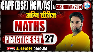 CISF Fireman 2024 | अग्नि सीरीज | CAPF HCM/ASI Practice Set #27 | CISF Maths By Manish Sir