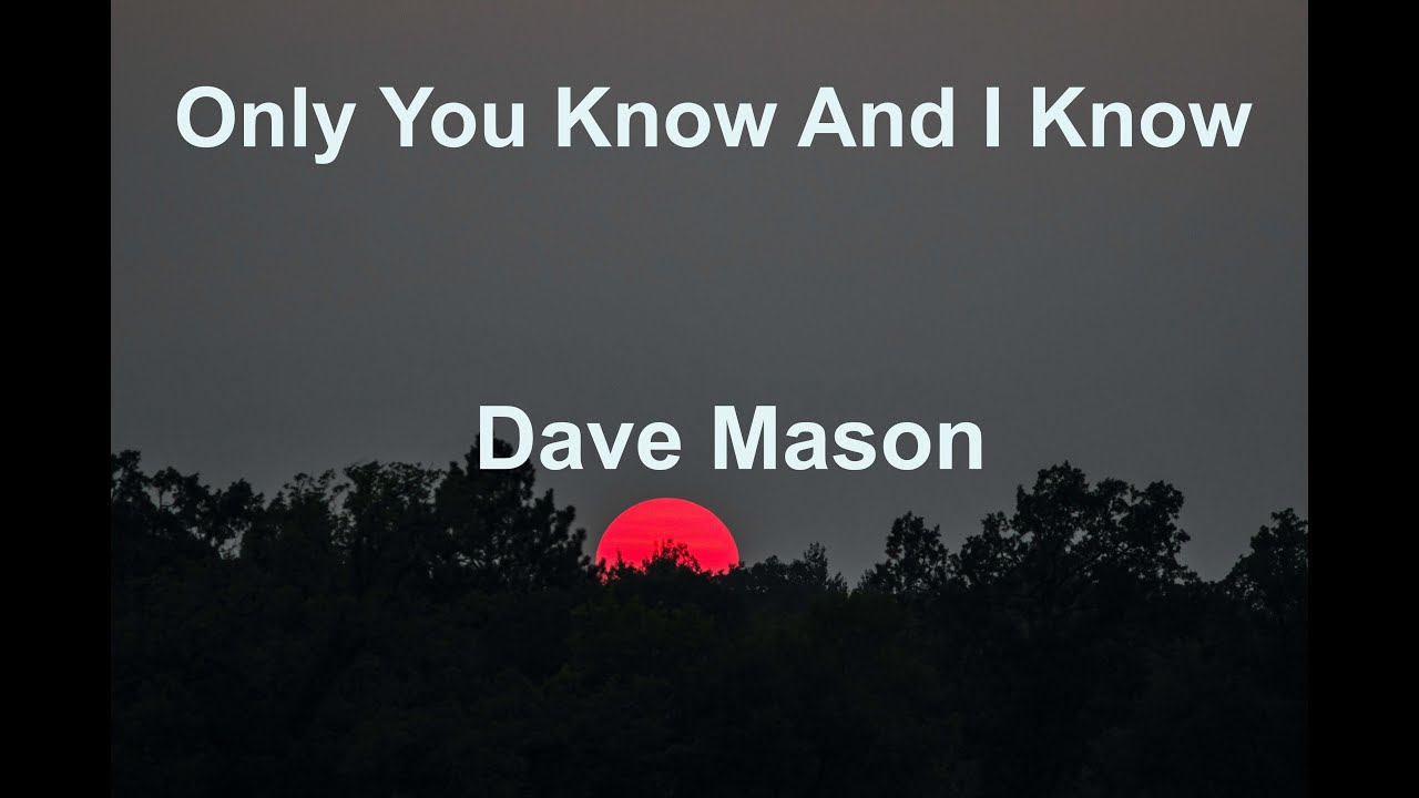 Only You Know And I Know -  Dave Mason - with lyrics