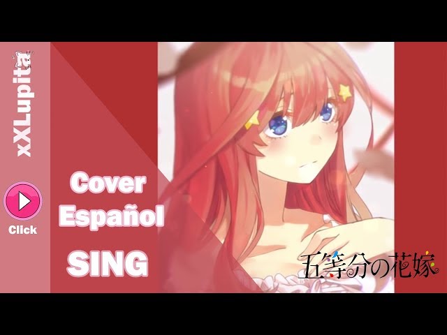 【Sing】Go-Toubun No Hanayome - ED Cover Español【xXLupita】 class=