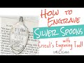 How to Engrave Silver Spoons with the Cricut Engraving Tip