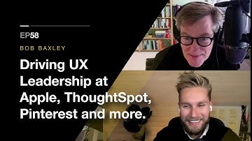 #58 | Bob Baxley | Driving UX Leadership at Apple, ThoughtSpot, Pinterest and more.