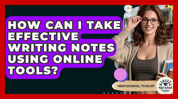 How Can I Take Effective Writing Notes Using Online Tools? - High School Toolkit