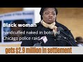 Black woman handcuffed naked in botched Chicago police raid gets $2.9 million in settlement