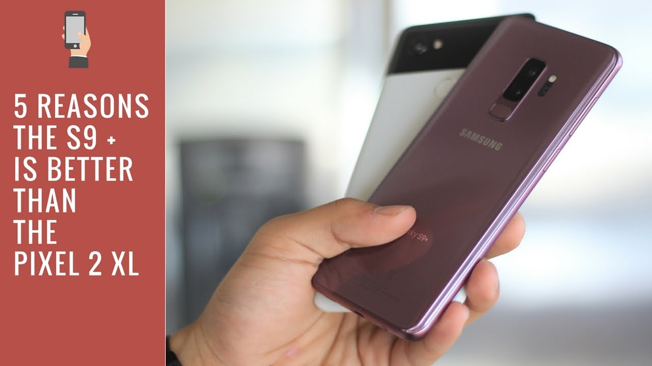 5 reasons why the Samsung Galaxy S9 Plus is better than the Pixel 2 XL