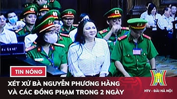 Xét xử bà Nguyễn Phương Hằng và các đồng phạm trong 2 ngày | Tin tức