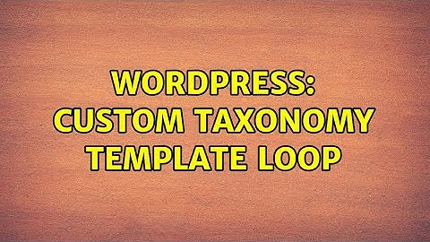 Wordpress: Custom taxonomy template loop (3 Solutions!!)