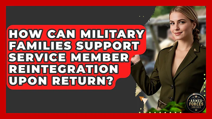 How Can Military Families Support Service Member Reintegration Upon Return? - Armed Forces Insider