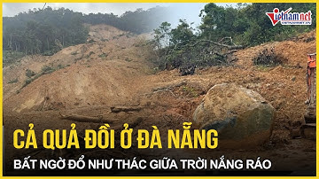 Quá kinh hoàng: Cả quả đồi ở Đà Nẵng bất ngờ đổ như thác giữa trời nắng ráo, 3 người mất tích