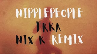 Nipplepeople — Frka (Nix K Remix)
