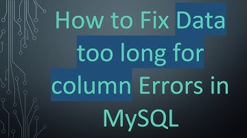 How to Fix Data too long for column Errors in MySQL