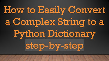 How to Easily Convert a Complex String to a Python Dictionary step-by-step
