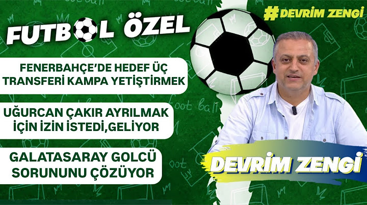 Fenerbahçe üç transferi kampa yetiştirecek/Uğurcan Çakır izin istedi/Galatasaray golcü işini çözüyor