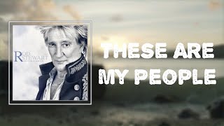 Rod Stewart - These Are My People (Lyrics) 🎵