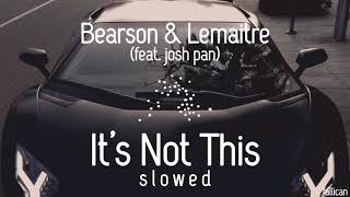 Bearson & Lemaitre - It’s Not This (ft. josh pan) // S L O W E D