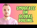 Smugface on global boiling.