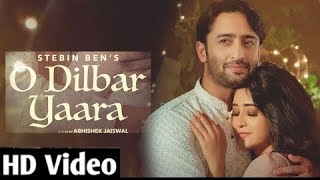 O DILBAR YAARA (Official video) stebin ben | shaheer sheikh| Shivangi joshi | new Hindi song 2021