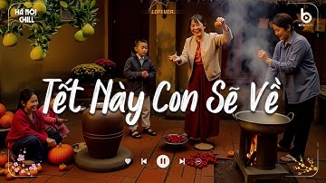 Tết Này Con Sẽ Về, Tết Ổn Rồi, Phố Xuân - Tuyển Tập Nhạc Tết Chill 2026 - Nghe Là Muốn Về Nhà
