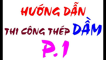 QUÁ TUYỆT VỜI VỚI hướng dẫn thi công thép DẦM - P1 | Biện pháp & quy trình thi công