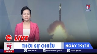 🔴[TRỰC TIẾP] Thời sự 24h cập nhật chiều 19\/12 - Tin nóng Thế giới mới nhất – VNEWS