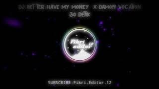 DJ BETTER HAVE MY MONEY X DAMON VOCATION 30 DETIK(UCIL FVNKY)