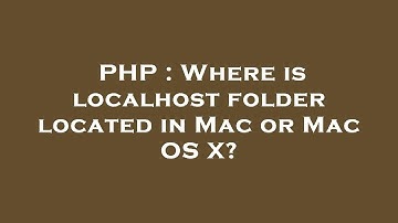 PHP : Where is localhost folder located in Mac or Mac OS X?