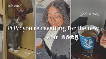 resetting for the new year 2023| goal setting, new habits, self care, and reflecting on 2022
