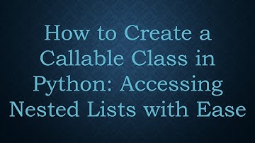 How to Create a Callable Class in Python: Accessing Nested Lists with Ease