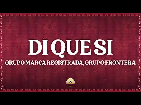 Grupo Marca Registrada, Grupo Frontera - Di Que Si (Letra/Lyrics)