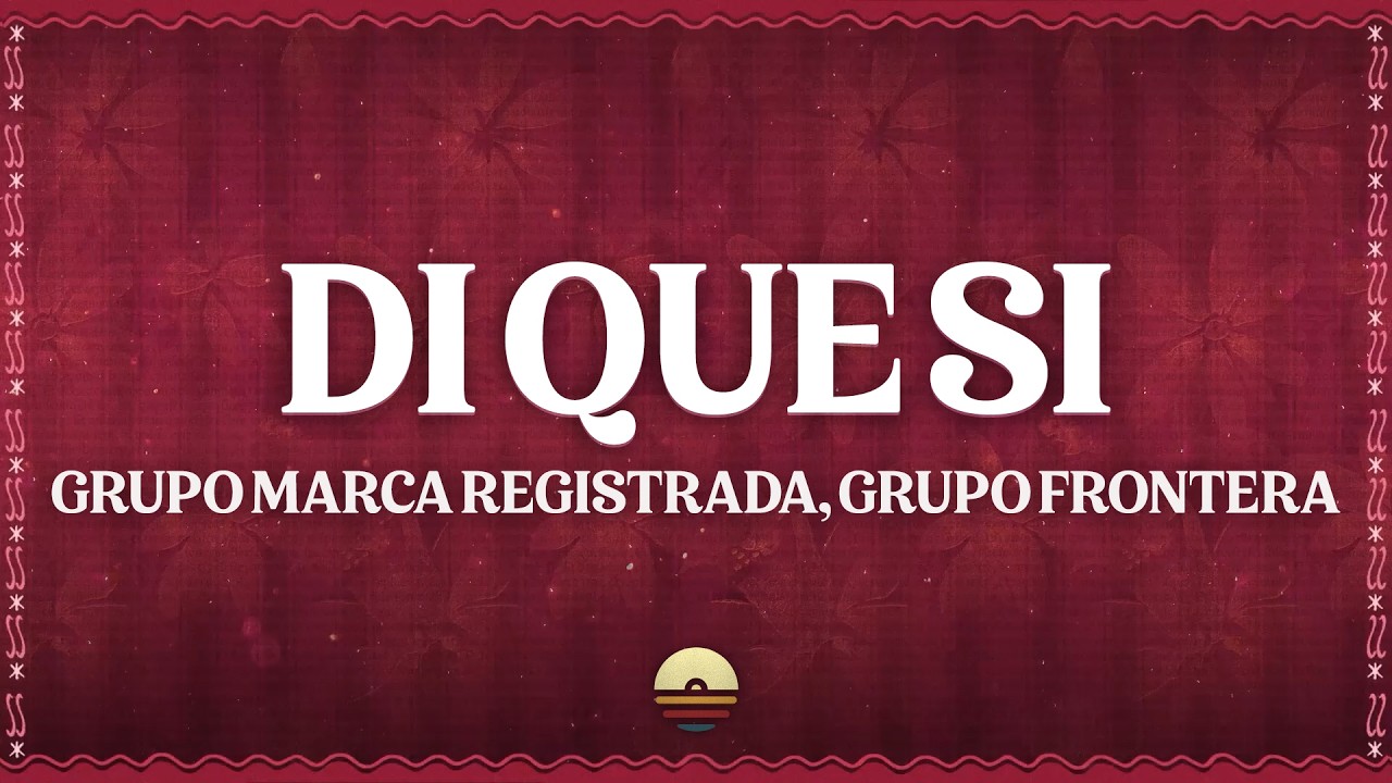 Grupo Marca Registrada, Grupo Frontera - Di Que Si (Letra/Lyrics)