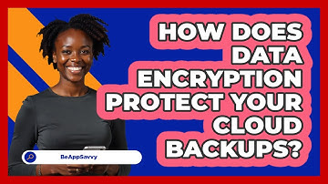 How Does Data Encryption Protect Your Cloud Backups? - Be App Savvy