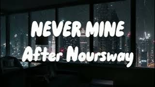 NEVER MINE - AFTER NOURWAY || Lyrics 🎶